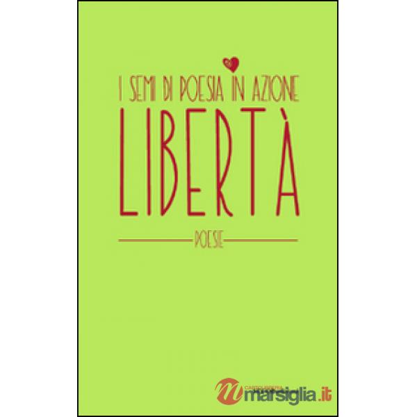 Libertà. I semi di poesia in azione. Nuova ediz.
