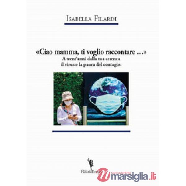 «Ciao mamma, ti voglio raccontare...». A trent'anni dalla tua assenza il virus e la paura del contagio.