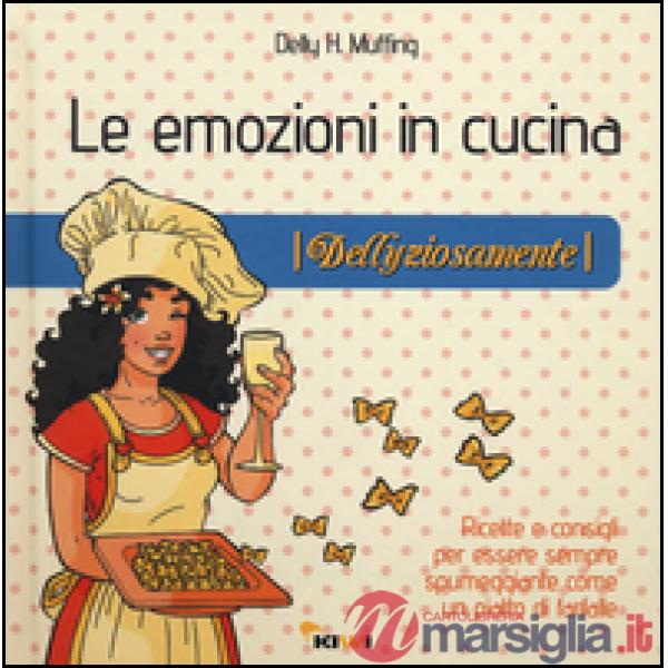 Emozioni in cucina. Dellyziosamente (Le)