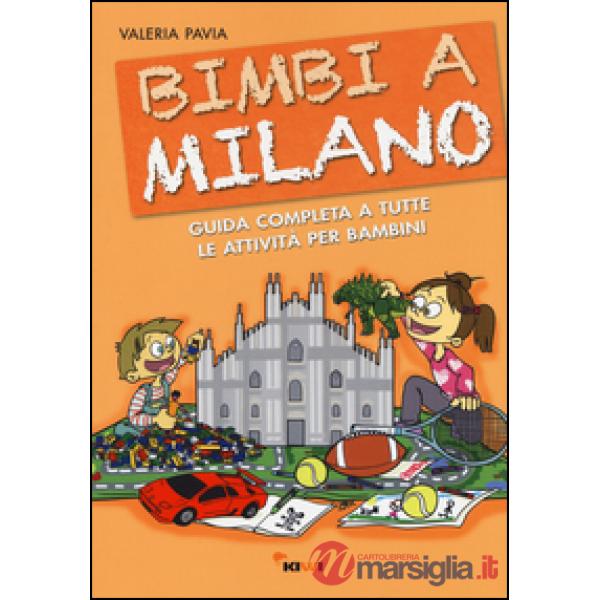 Bimbi a Milano. Guida completa a tutte le attività per bambini