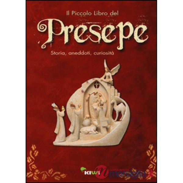 Piccolo libro del presepe. Storia, aneddoti, curiosità. Ediz. illustrata (Il)