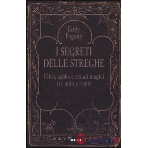 Segreti delle streghe. Filtri, sabba e rituali magici tra mito e realtà (I)
