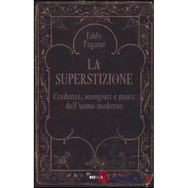Superstizione. Credenze, scongiuri e paure dell'uomo moderno (La)