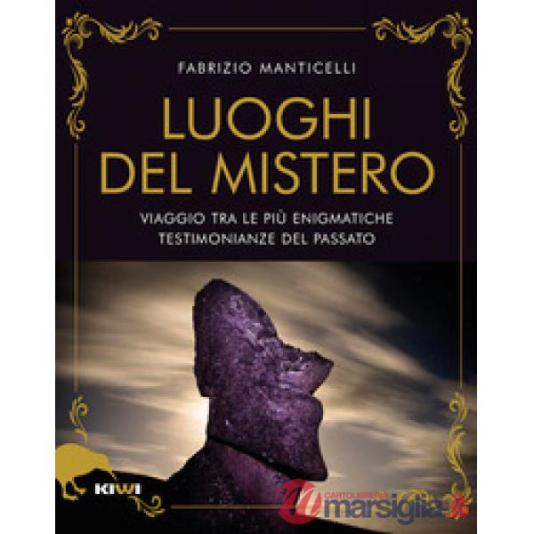 Luoghi del mistero. Viaggio tra le più enigmatiche testimonianze del passato (I)