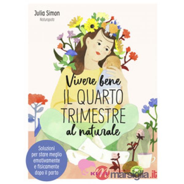 Vivere bene il quarto trimestre al naturale. Soluzioni per stare meglio emotivamente e fisicamente dopo il parto
