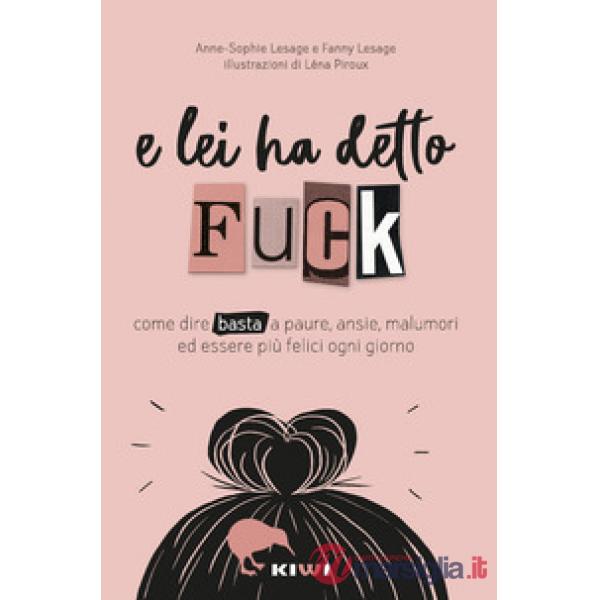 E lei ha detto FUCK. Come dire basta a paure, ansie, malumori ed essere più felici ogni giorno
