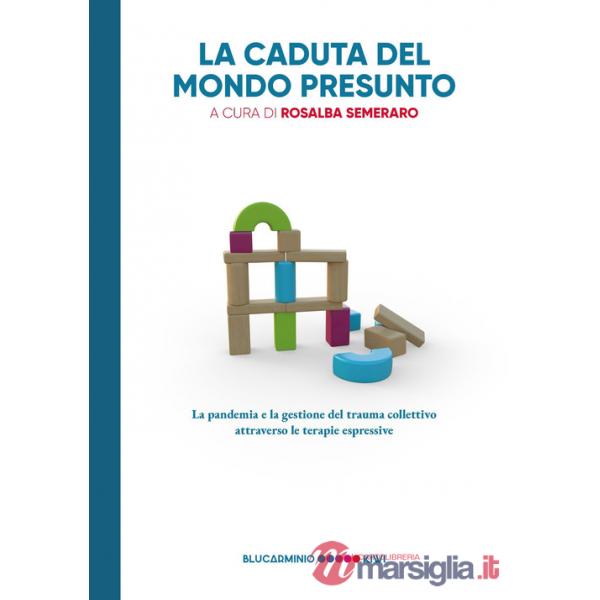 Caduta del mondo presunto. La pandemia e la gestione del trauma collettivo attraverso le terapie espressive (La)