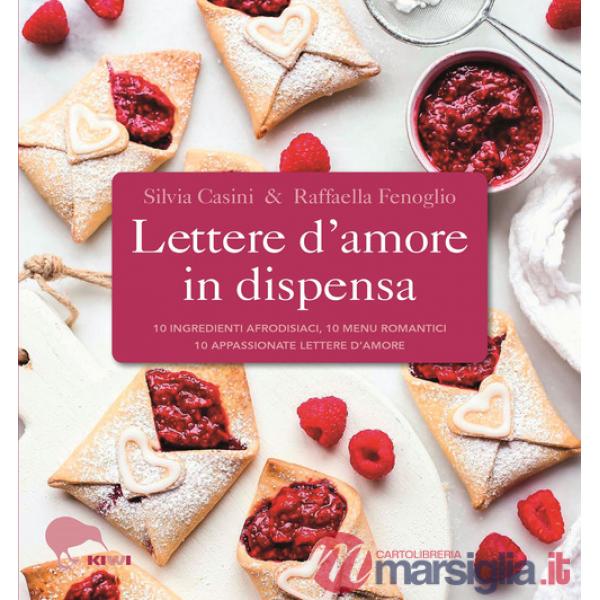 Lettere d'amore in dispensa. 10 ingredienti afrodisiaci, 10 menu romantici, 10 appassionate lettere d'amore