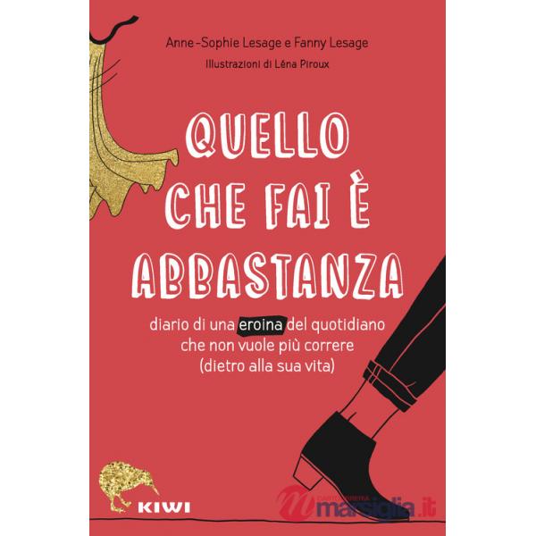 Quello che fai è abbastanza. Diario di una eroina del quotidiano che non vuole più correre (dietro alla sua vita)