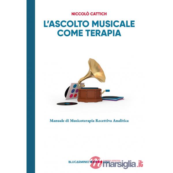 Ascolto musicale come terapia. Manuale di musicoterapia recettiva analitica (L')