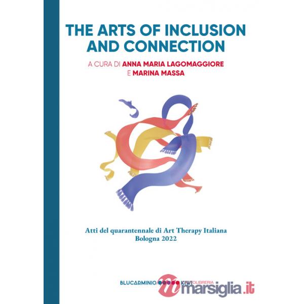 Arts of inclusion and connection. Atti del quarantennale di Art Therapy Italiana. Bologna 2022 (The)