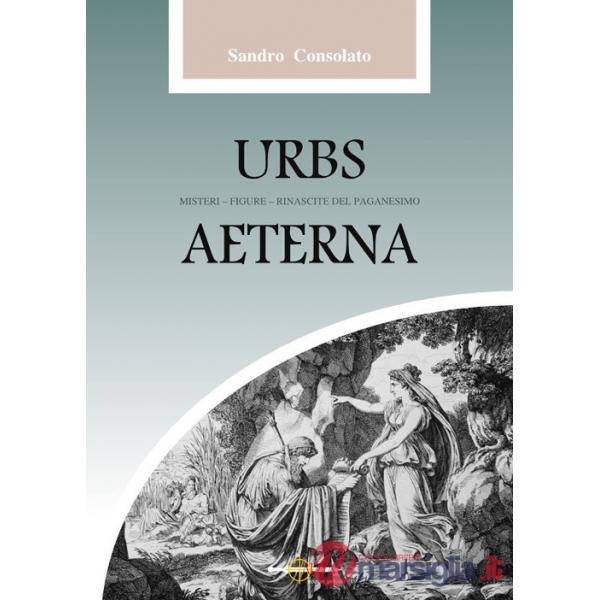 Urbs Aeterna. Misteri, figure, rinascite del paganesimo
