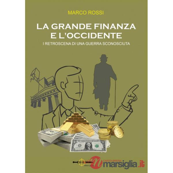 Grande finanza e l'Occidente. I retroscena di una guerra sconosciuta (La)