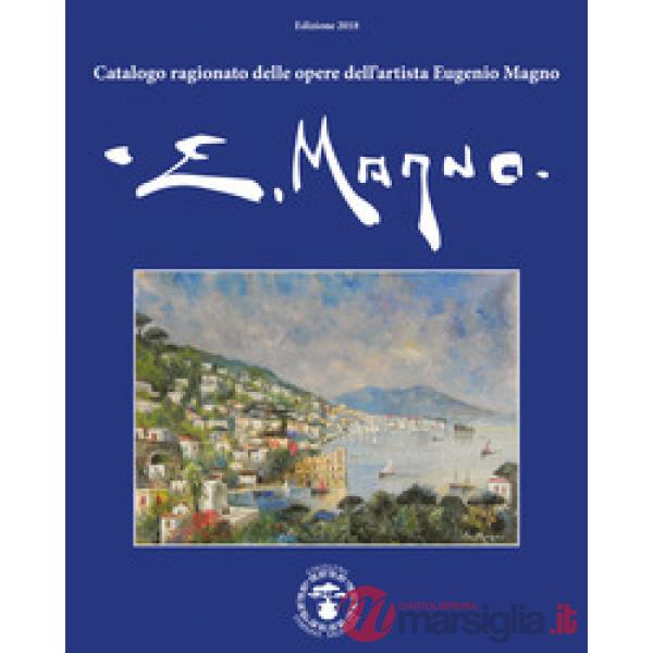 Catalogo ragionato delle opere dell'artista Eugenio Magno. Ediz. italiana e ingl