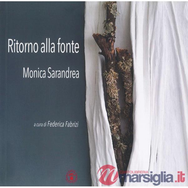 Ritorno alla fonte. Monica Sarandrea. Ediz. illustrata
