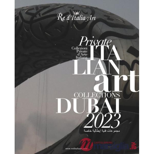 Dubai 2023. Re d'Italia Art. Private Italian Art Collections-Collezioni Private d'Arte Italiana. Ediz. illustrata