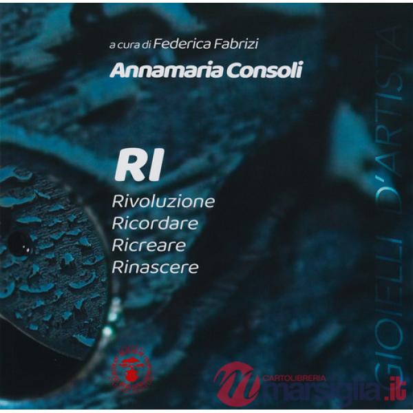 RI. Rivoluzione. Ricordare. Ricreare. Rinascere. Ediz. illustrata