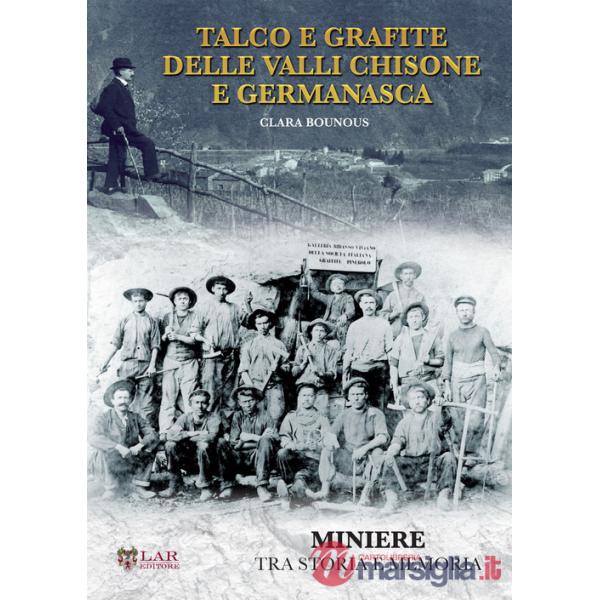 Talco e grafite delle valli Chisone e Germanasca. Miniere tra storia e memoria