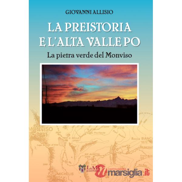 Preistoria e l'Alta Valle Po. La pietra verde del Monviso (La)