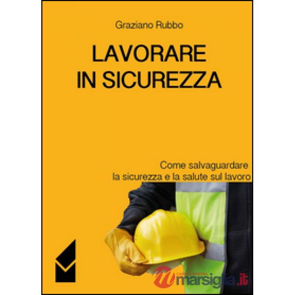 Lavorare in sicurezza. Come salvaguardare la sicurezza e la salute sul lavoro