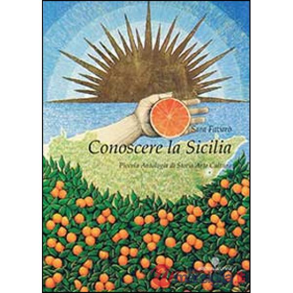 Conoscere la Sicilia. Piccola antologia di storia arte cultura