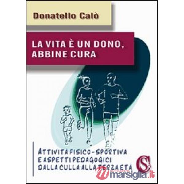 La vita è un dono, abbine cura. Attività fisico-sportiva e aspetti psicopedagogici dalla culla alla terza età