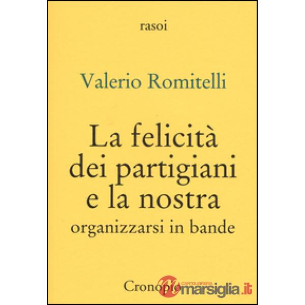Felicità dei partigiani e la nostra. Organizzarsi per bande (La)