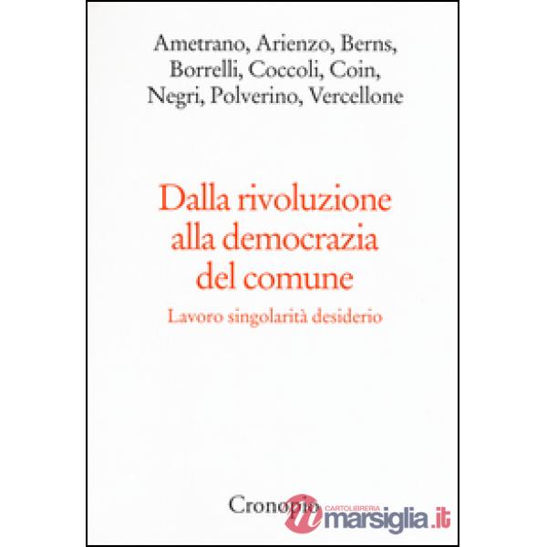 Dalla rivoluzione alla democrazia del comune. Lavoro singolarità desiderio