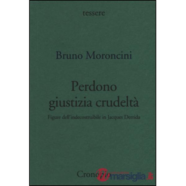 Perdono giustizia crudeltà. Figure dell'indecostruibile in Jacques Derrida