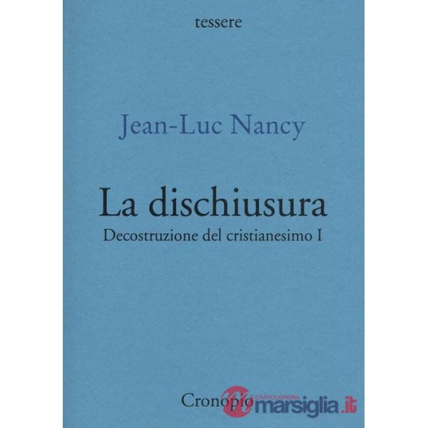 Decostruzione del cristianesimo. Vol. 1: La dischiusura