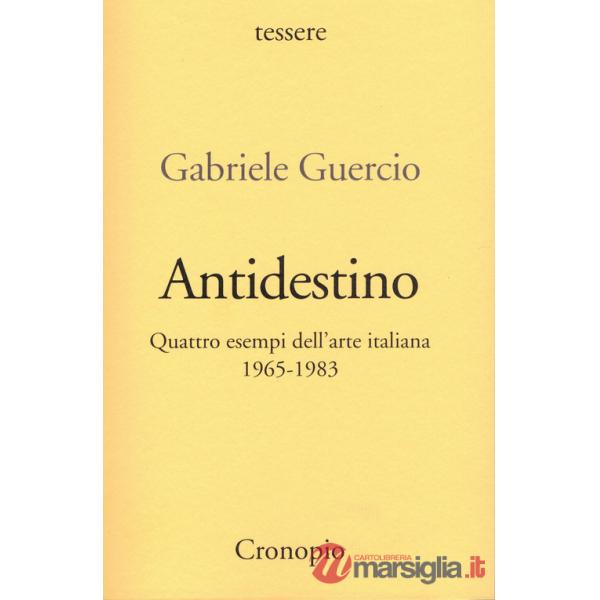 Antidestino. Quattro esempi dell'arte italiana 1965-1983