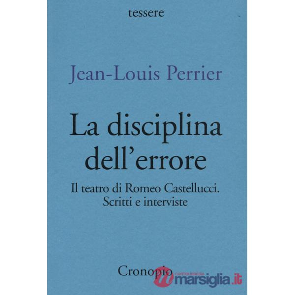Disciplina dell'errore. Il teatro di Romeo Castellucci. Scritti e interviste (La)