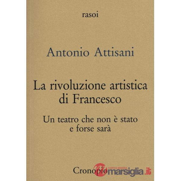 Rivoluzione artistica di Francesco. Per un teatro che non è stato e forse sarà (La)