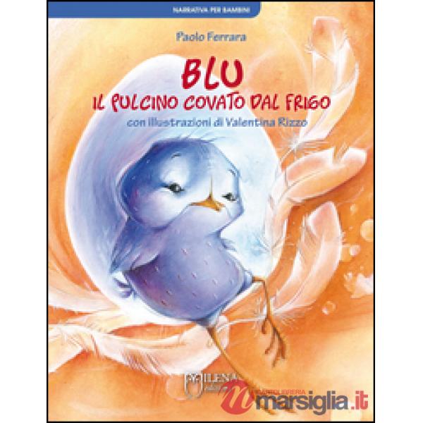 Blu, il pulcino covato dal frigo. Ediz. illustrata
