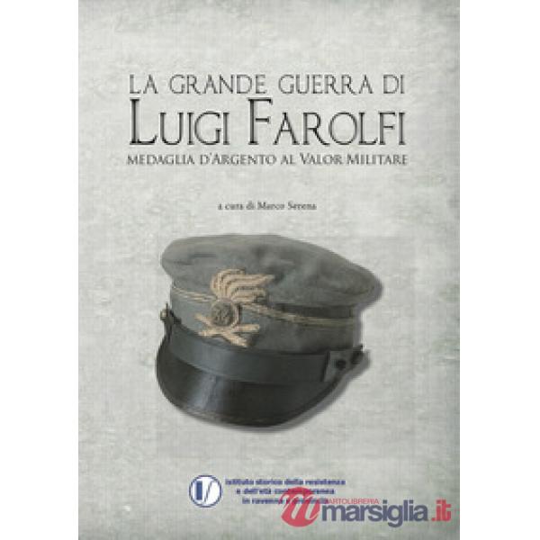 Grande guerra di Luigi Farolfi. Medaglia d'argento al valor militare (La)