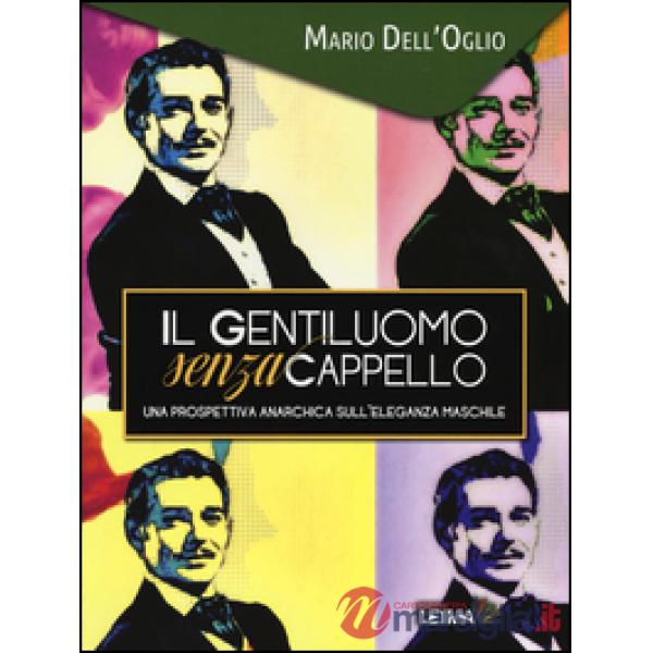 Gentiluomo senza cappello. Una prospettiva anarchica sull'eleganza maschile (Il)