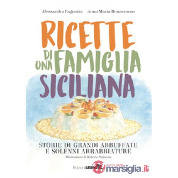 Ricette di una famiglia siciliana. Storie di grandi abbuffate e solenni arrabbia