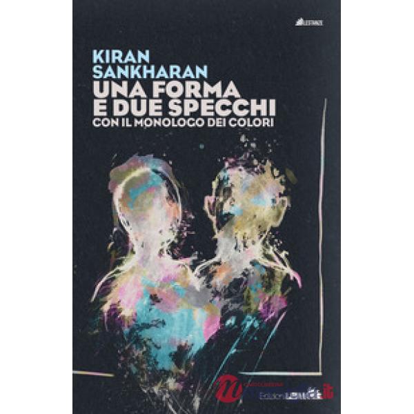 Forma e due specchi. Con il monologo dei colori (Una)