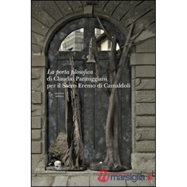 Porta filosofica di Claudio Parmiggiani per il Sacro Eremo di Camaldoli. Ediz. illustrata (La)