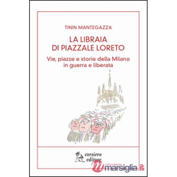 Libraia di piazzale Loreto. Vie, piazze e storie di Milano in guerra e liberata 