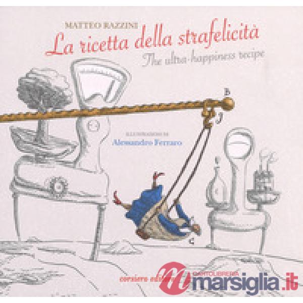 Ricetta della strafelicità-The ultra-happiness recipe. Ediz. a colori (La)
