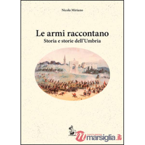 Le armi raccontano. Storia e storie dell'Umbria