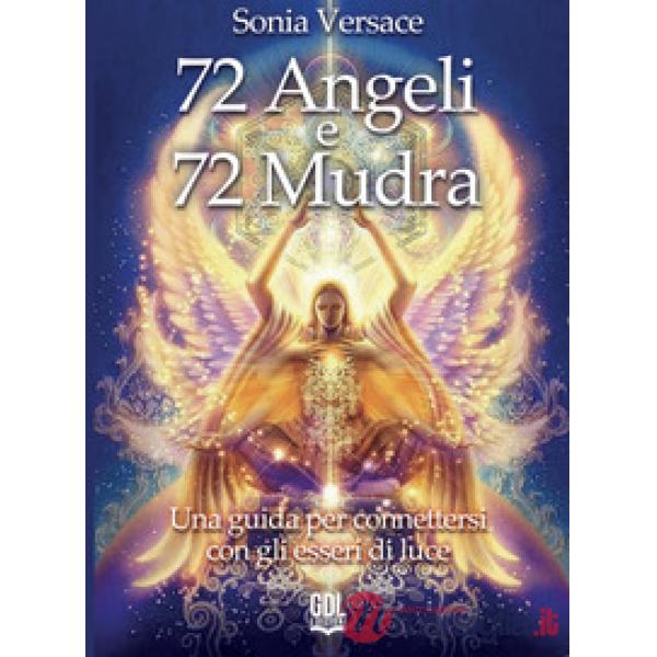72 angeli e 72 mudra. Una guida per connettersi con gli esseri di luce