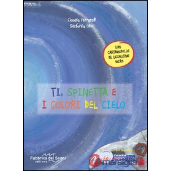 Ti, Spinetta e i colori del cielo. Ediz. illustrata