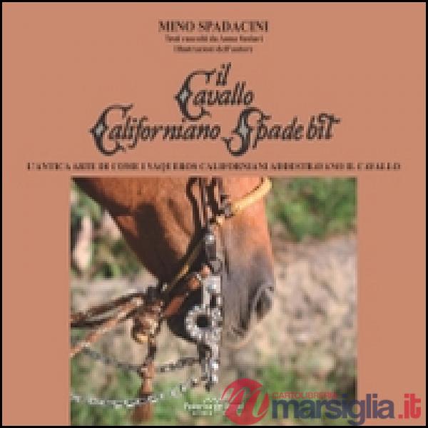 Cavallo californiano Spade Bit. L'antica arte di come i Vaqueros californiani addestrano il cavallo (Il)
