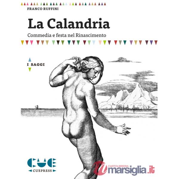 Calandria. Commedia e festa nel Rinascimento (La)