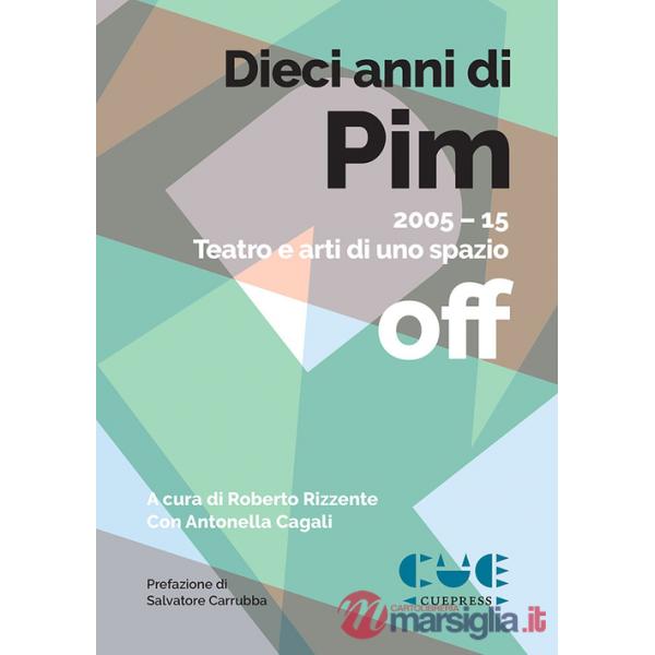 Dieci anni di PIM. 2005-15 Teatro e arti di uno spazio off