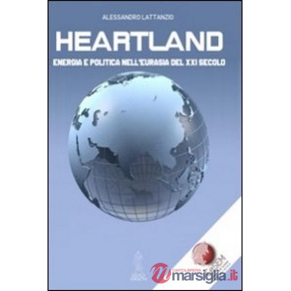 Heartland. Energia e politica nell'Eurasia del XXI secolo