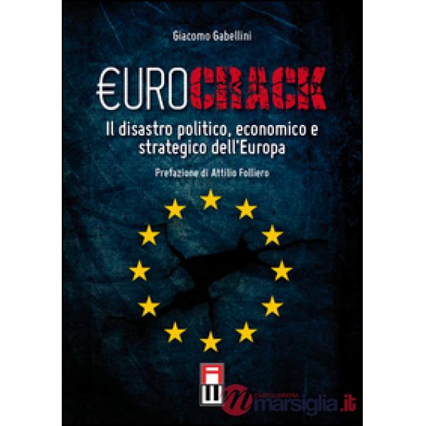 Eurocrack. Il disastro politico, economico e strategico dell'Europa