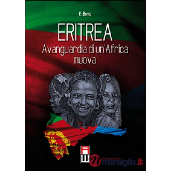 Eritrea, avanguardia di un'Africa nuova. Storia, attualità ed avvenire di una giovane nazione